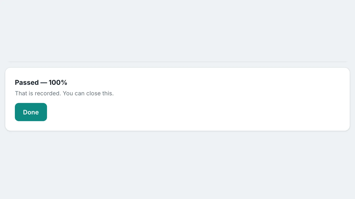 A result card reading “Passed — 100%,” with the line “That is recorded. You can close this.” and a Done button.